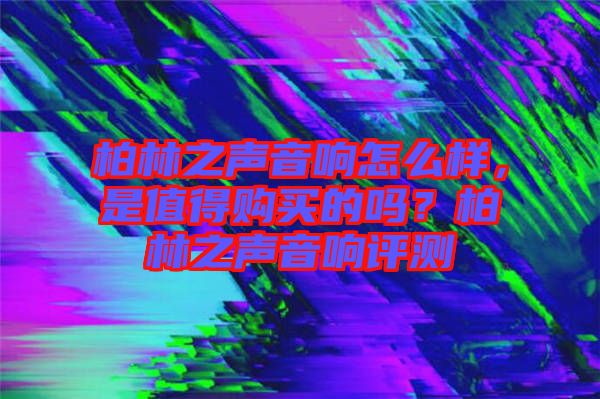 柏林之聲音響怎么樣，是值得購買的嗎？柏林之聲音響評測