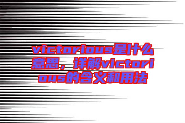 victorious是什么意思，詳解victorious的含義和用法