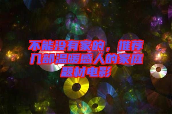 不能沒(méi)有家的，推薦幾部溫暖感人的家庭題材電影