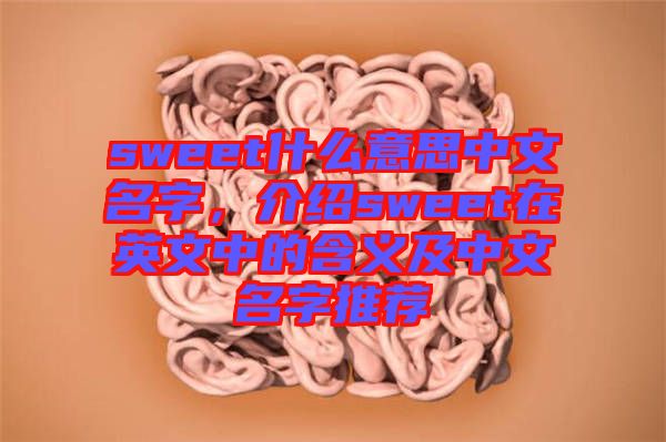 sweet什么意思中文名字，介紹sweet在英文中的含義及中文名字推薦