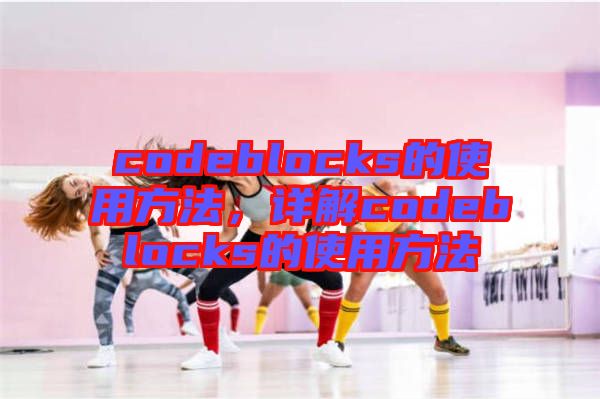 codeblocks的使用方法，詳解codeblocks的使用方法