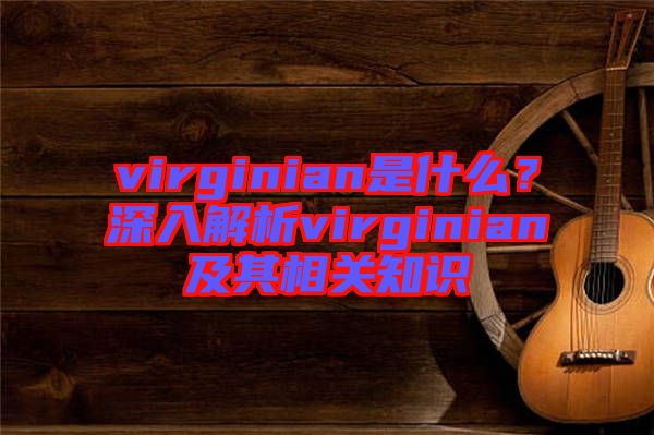 virginian是什么？深入解析virginian及其相關(guān)知識(shí)