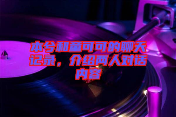 本兮和童可可的聊天記錄，介紹兩人對話內容