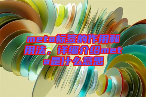 meta標(biāo)簽的作用和用法，詳細(xì)介紹meta是什么意思