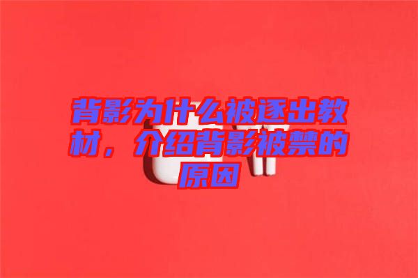 背影為什么被逐出教材，介紹背影被禁的原因