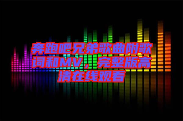 奔跑吧兄弟歌曲附歌詞和MV，完整版高清在線觀看