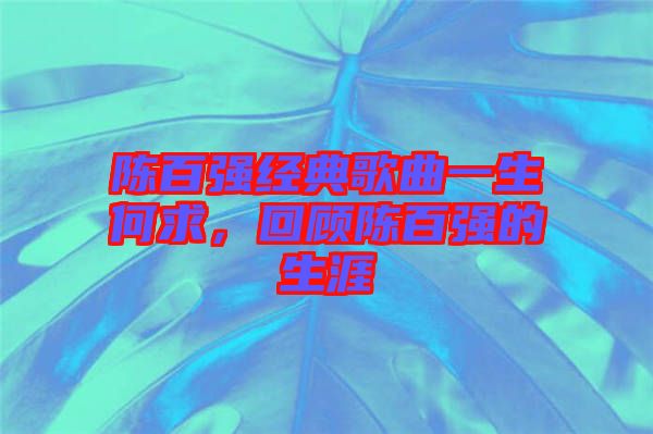 陳百強經典歌曲一生何求，回顧陳百強的生涯