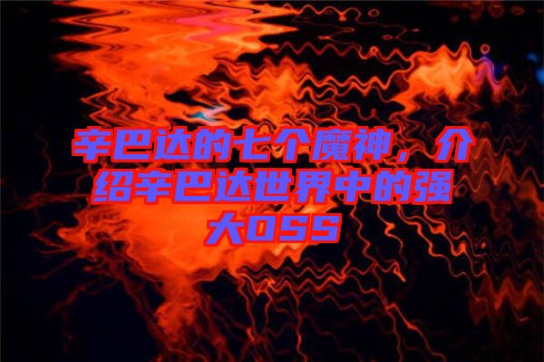 辛巴達的七個魔神，介紹辛巴達世界中的強大OSS