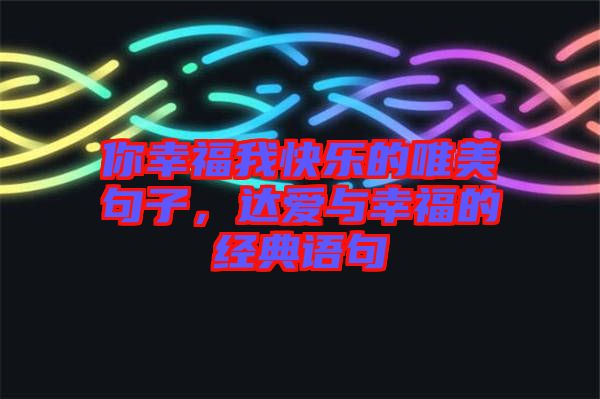 你幸福我快樂的唯美句子，達(dá)愛與幸福的經(jīng)典語(yǔ)句