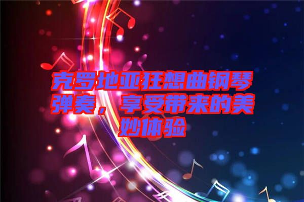 克羅地亞狂想曲鋼琴?gòu)椬啵硎軒?lái)的美妙體驗(yàn)