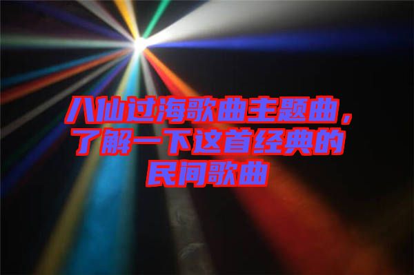 八仙過海歌曲主題曲，了解一下這首經(jīng)典的民間歌曲