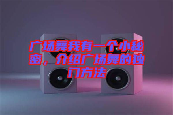 廣場(chǎng)舞我有一個(gè)小秘密，介紹廣場(chǎng)舞的獨(dú)門方法