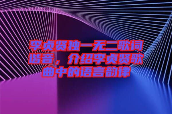 李貞賢獨(dú)一無(wú)二歌詞諧音，介紹李貞賢歌曲中的語(yǔ)言韻律