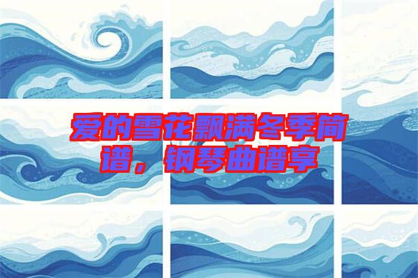 愛的雪花飄滿冬季簡(jiǎn)譜，鋼琴曲譜享