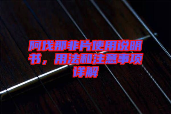 阿伐那非片使用說明書，用法和注意事項(xiàng)詳解