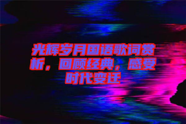 光輝歲月國語歌詞賞析，回顧經典，感受時代變遷