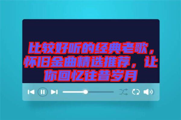 比較好聽的經(jīng)典老歌，懷舊金曲精選推薦，讓你回憶往昔歲月