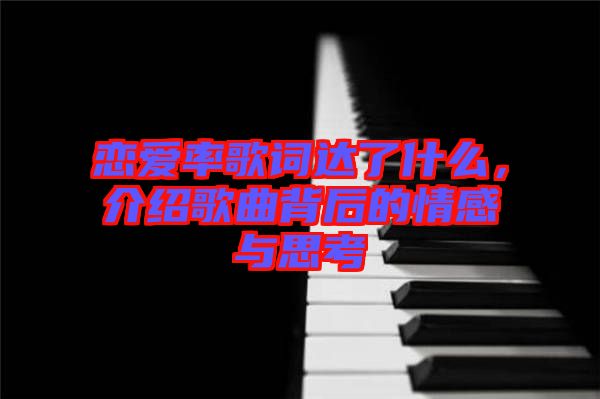 戀愛率歌詞達(dá)了什么，介紹歌曲背后的情感與思考