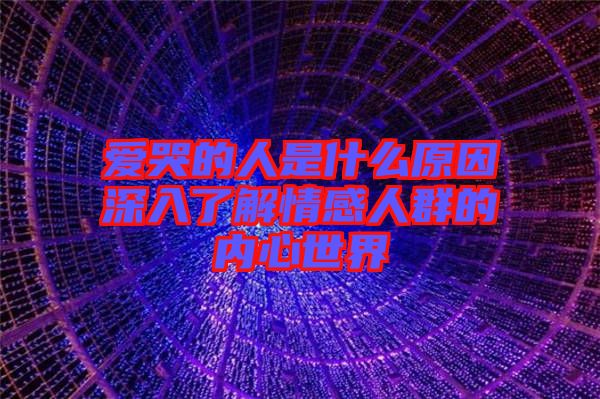 愛哭的人是什么原因深入了解情感人群的內心世界