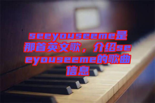 seeyouseeme是那首英文歌，介紹seeyouseeme的歌曲信息