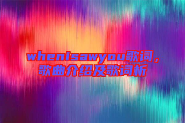 whenisawyou歌詞，歌曲介紹及歌詞析