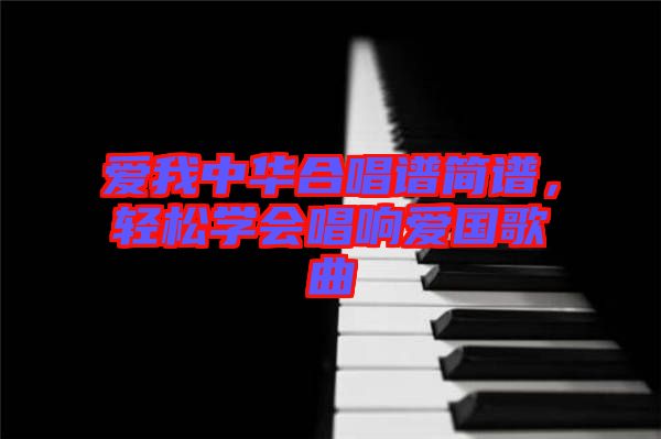 愛我中華合唱譜簡譜，輕松學(xué)會唱響愛國歌曲