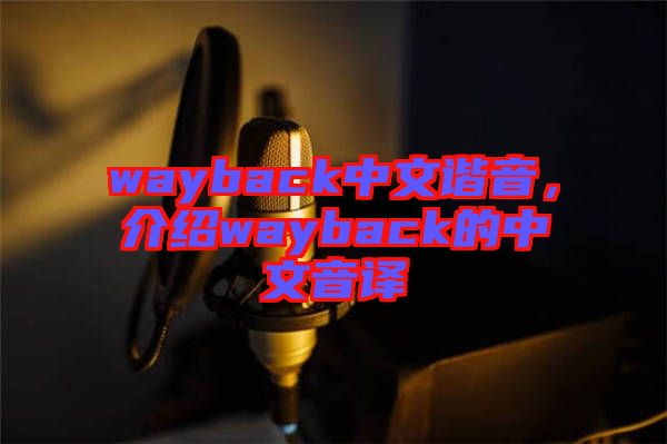 wayback中文諧音，介紹wayback的中文音譯