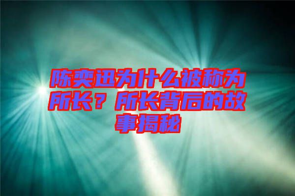 陳奕迅為什么被稱為所長？所長背后的故事揭秘