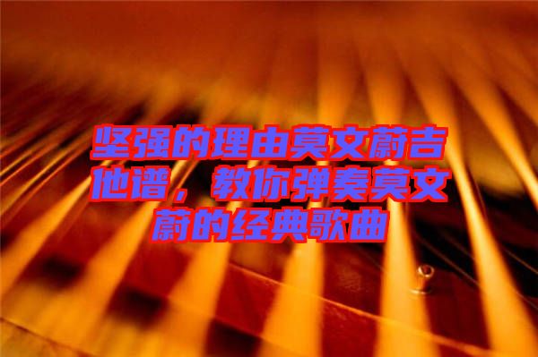 堅強(qiáng)的理由莫文蔚吉他譜，教你彈奏莫文蔚的經(jīng)典歌曲