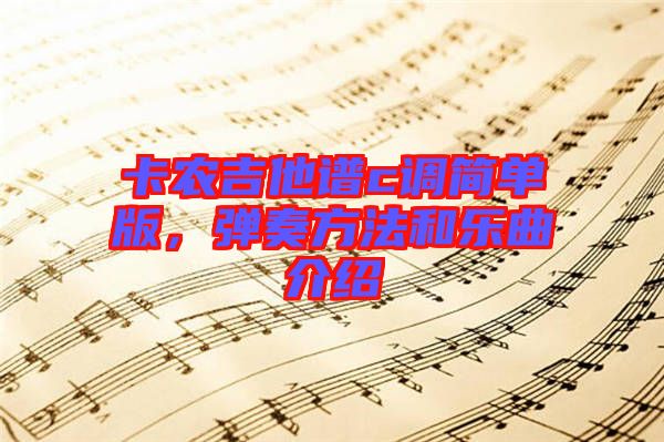 卡農(nóng)吉他譜c調(diào)簡(jiǎn)單版，彈奏方法和樂(lè)曲介紹