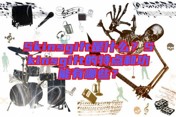 Skinsgift是什么？Skinsgift的特點和功能有哪些？