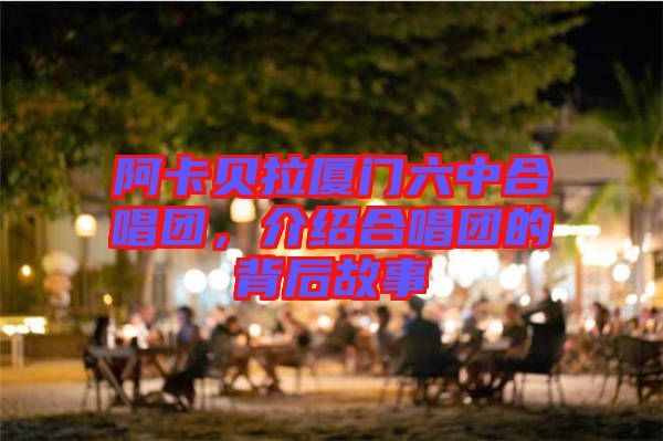 阿卡貝拉廈門六中合唱團(tuán)，介紹合唱團(tuán)的背后故事