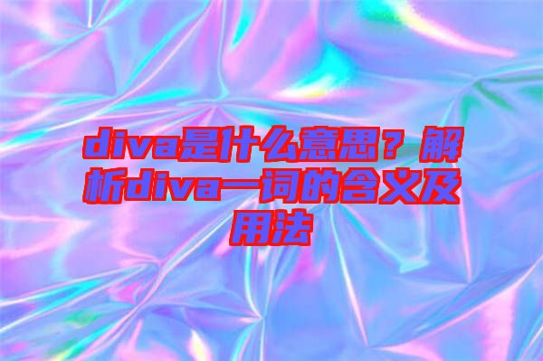 diva是什么意思？解析diva一詞的含義及用法