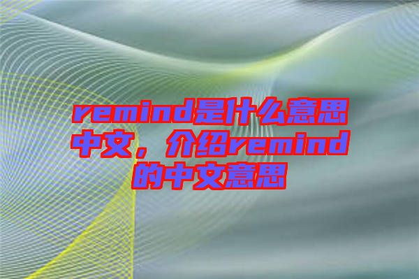 remind是什么意思中文，介紹remind的中文意思