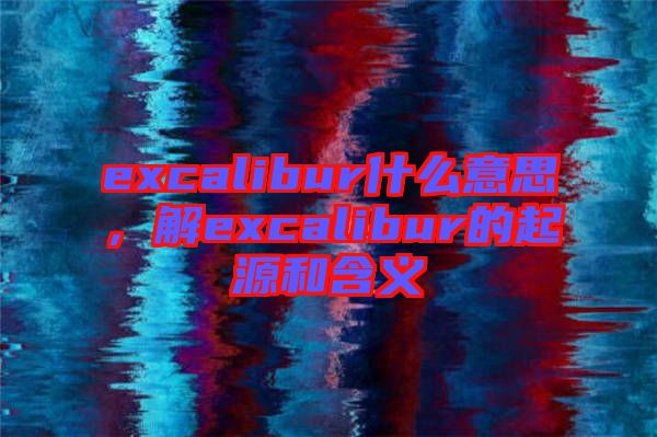 excalibur什么意思，解excalibur的起源和含義