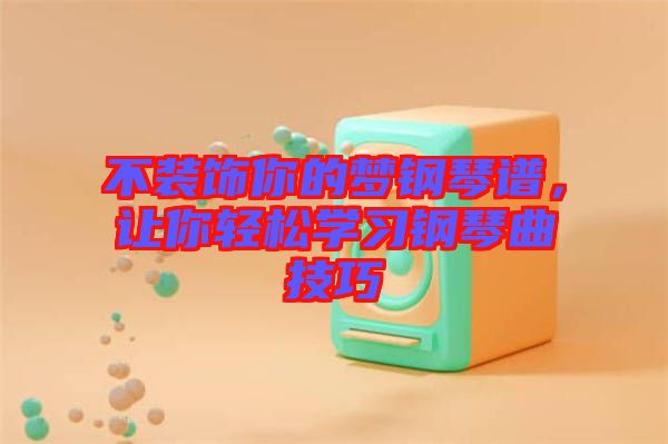 不裝飾你的夢鋼琴譜，讓你輕松學(xué)習(xí)鋼琴曲技巧