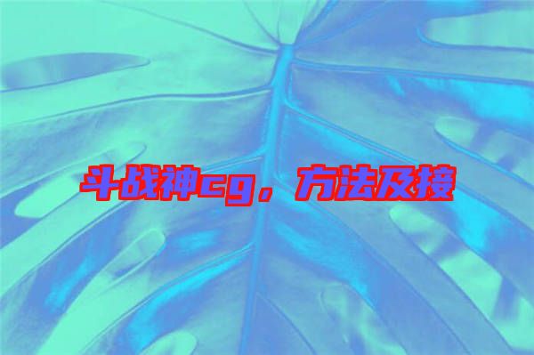 斗戰(zhàn)神cg，方法及接