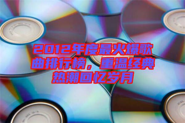 2012年度最火爆歌曲排行榜，重溫經(jīng)典熱潮回憶歲月