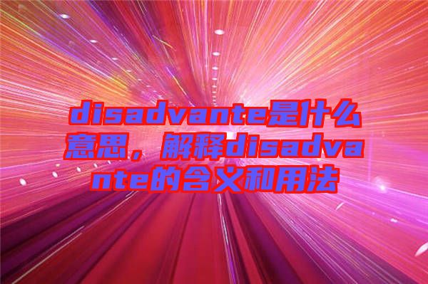 disadvante是什么意思，解釋disadvante的含義和用法