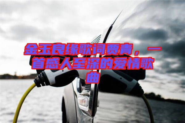 金玉良緣歌詞賈青，一首感人至深的愛情歌曲