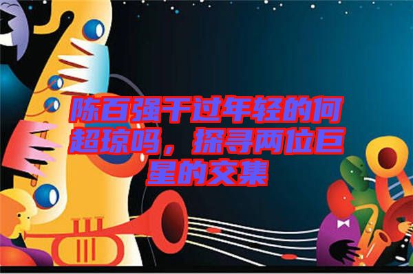 陳百強(qiáng)干過年輕的何超瓊嗎，探尋兩位巨星的交集