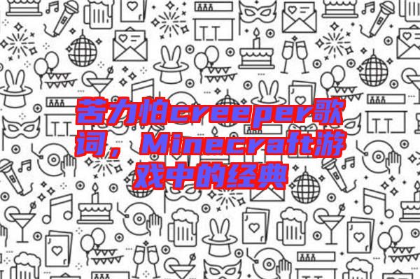 苦力怕creeper歌詞，Minecraft游戲中的經(jīng)典