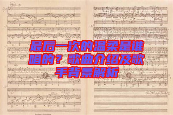 最后一次的溫柔是誰(shuí)唱的？歌曲介紹及歌手背景解析