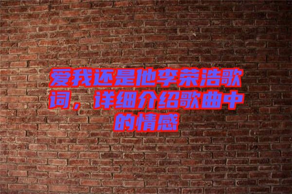 愛我還是他李榮浩歌詞，詳細(xì)介紹歌曲中的情感