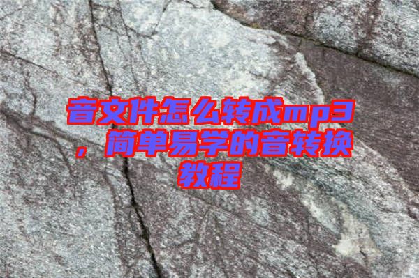 音文件怎么轉(zhuǎn)成mp3，簡(jiǎn)單易學(xué)的音轉(zhuǎn)換教程