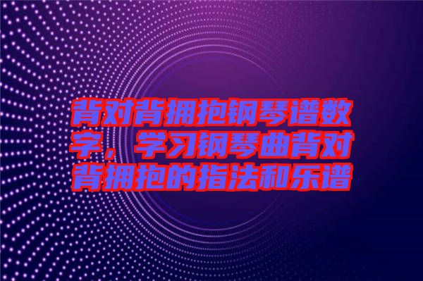 背對背擁抱鋼琴譜數(shù)字，學習鋼琴曲背對背擁抱的指法和樂譜