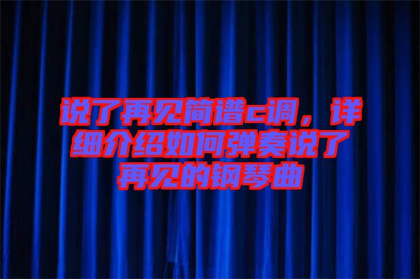 說了再見簡譜c調，詳細介紹如何彈奏說了再見的鋼琴曲