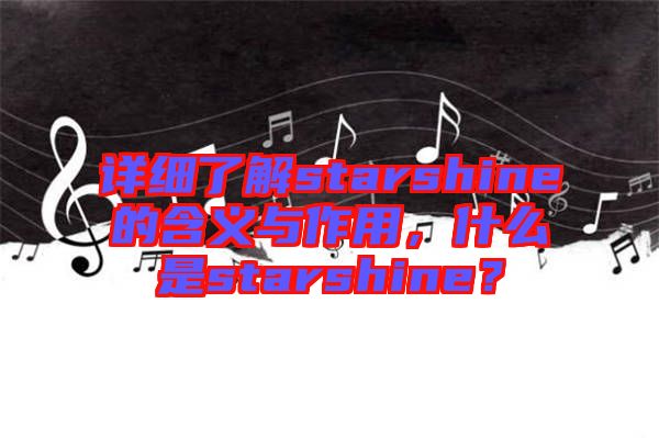 詳細(xì)了解starshine的含義與作用，什么是starshine？