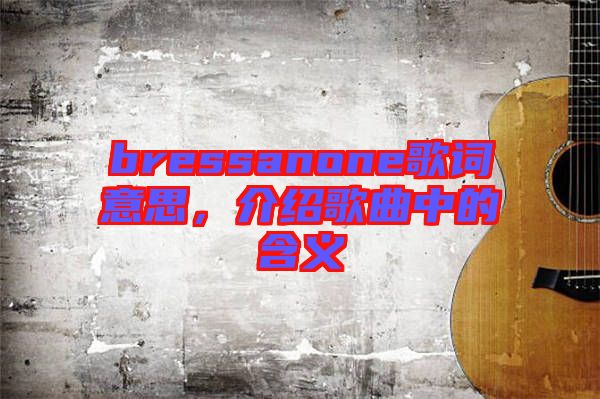 bressanone歌詞意思，介紹歌曲中的含義