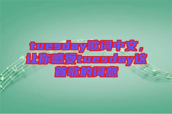 tuesday歌詞中文，讓你感受tuesday這首歌的詞意